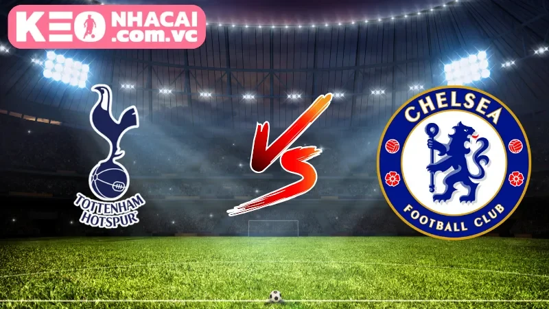 Cái nhìn tổng quan về trận cầu Tottenham Hotspur vs Chelsea